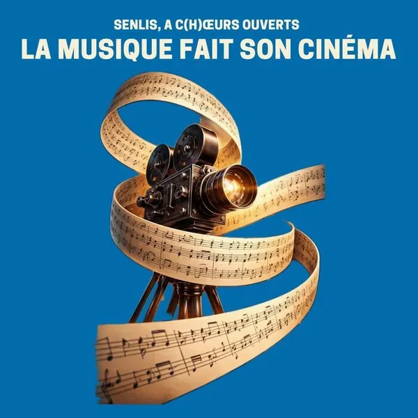 Quatrième rencontre "Senlis, à c(h)œurs ouverts" : La musique fait son cinéma