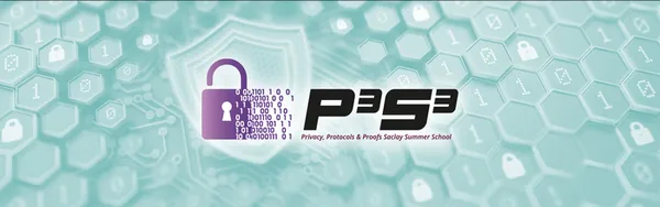 Privacy, Protocols & Proofs Saclay Summer School (P3S3)