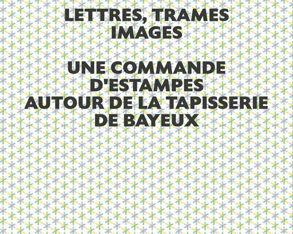 Exposition :  Lettres, trames, Images : 10 estampes autour de la tapisserie de Bayeux