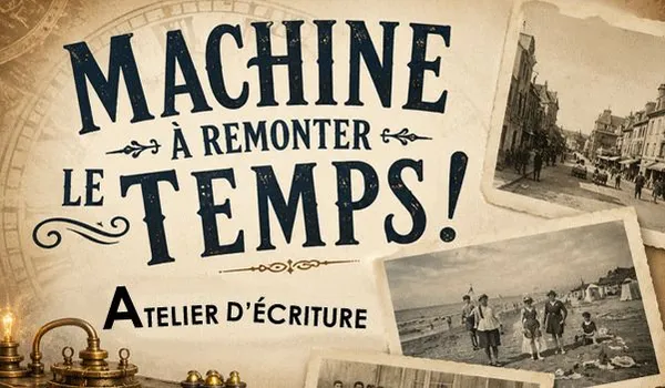 Atelier d’écriture : Machine à remonter le temps !