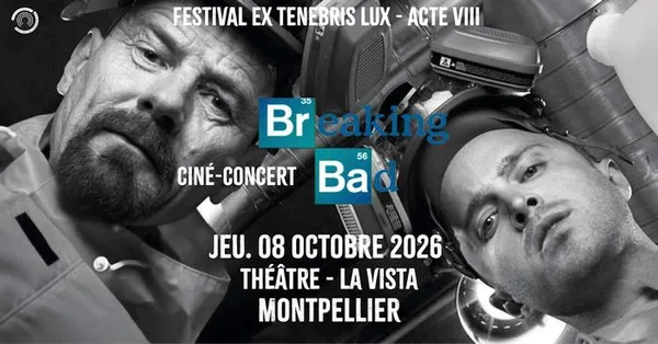 EX TENEBRIS LUX 26 | BREAKING BAD CINÉ-CONCERT | MONTPELLIER