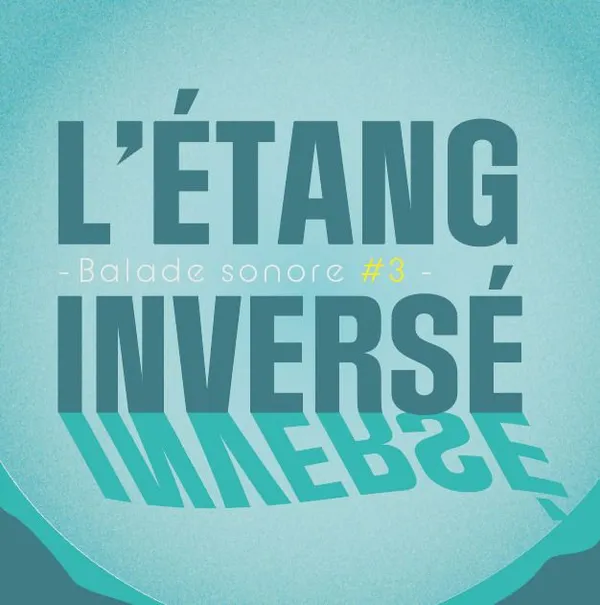 Balade sonore : L'Étang Inversé
