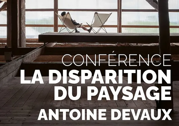 Conférence « La Disparition du paysage » par Antoine Devaux