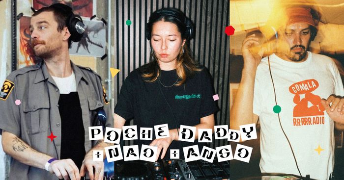Poche Daddy + Nao + Ango • DJ sets
