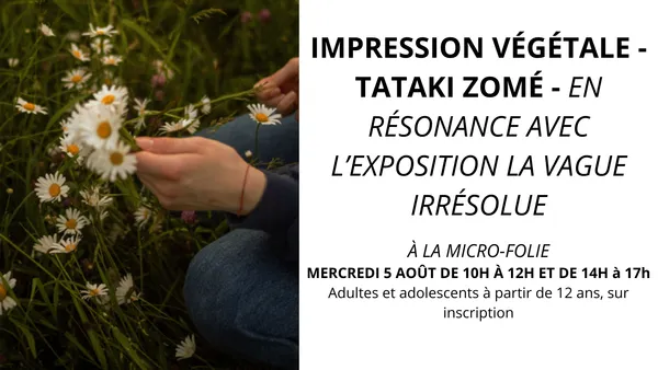 Impression végétale - TATAKI ZOMÉ - EN RÉSONANCE AVEC L’EXPOSITION LA VAGUE IRRÉSOLUE